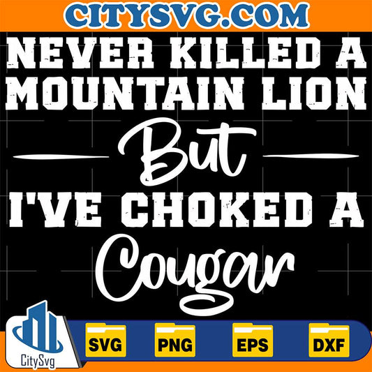 Never-Killed-A-Mountain-Lion-But-I-ve-Choked-A-Cougar-Svg