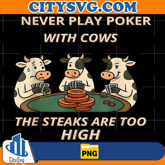 Never-Play-Poker-With-Cows-The-Steaks-Are-Too-High-Png