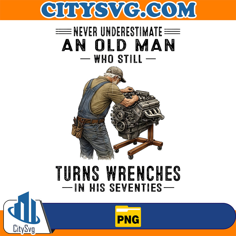 Never-Underestimate-An-Old-Man-Who-Still-Turns-Wrenches-In-His-Seventies-Png
