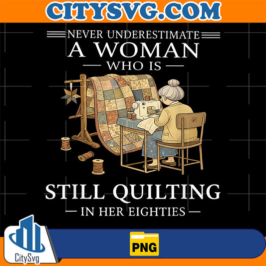 Never-Undrestimate-A-Woman-Who-Is-Still-Quilting-In-Eighties-Png