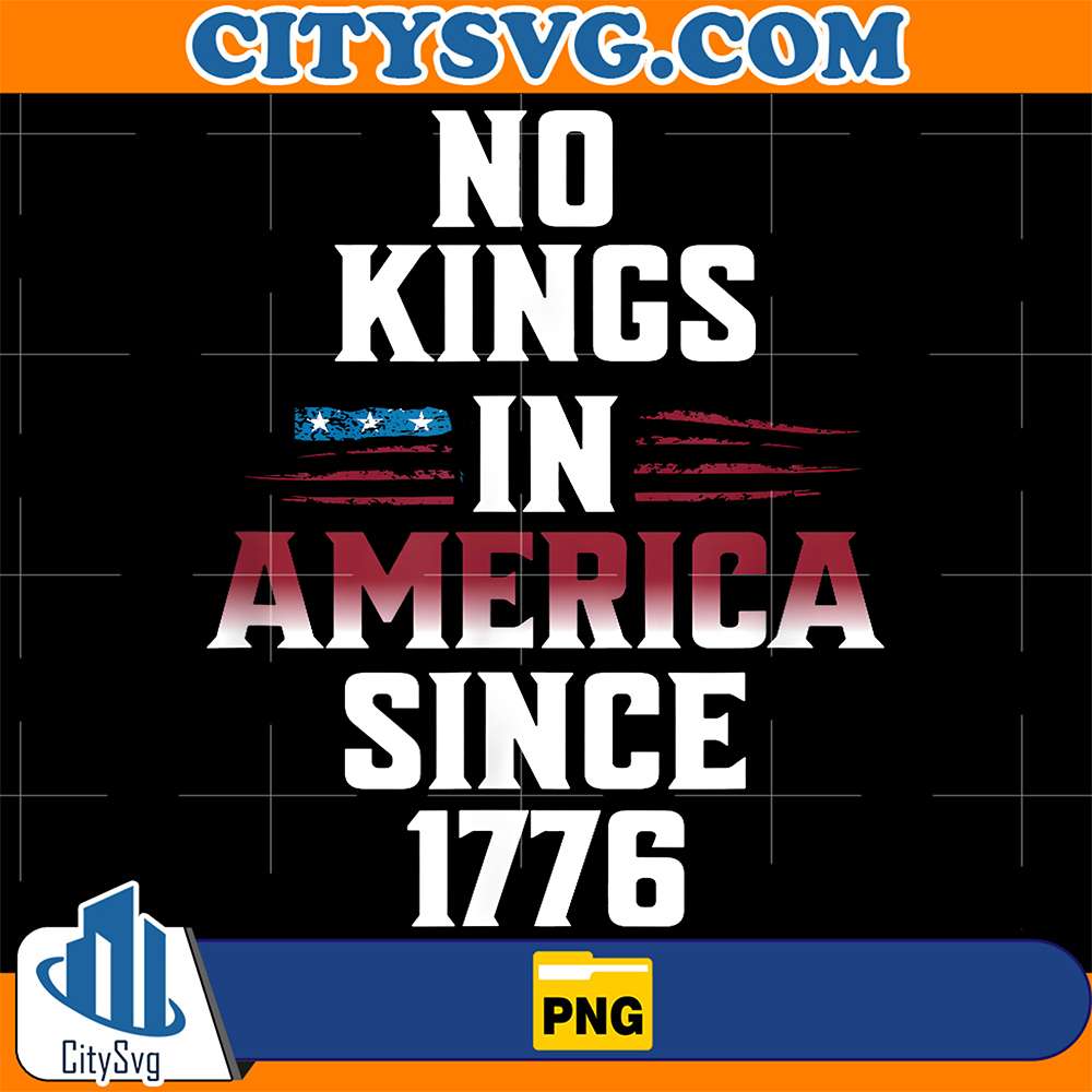No Kings In America Since 1776 USA Flag 4th Of July Png CitySvg