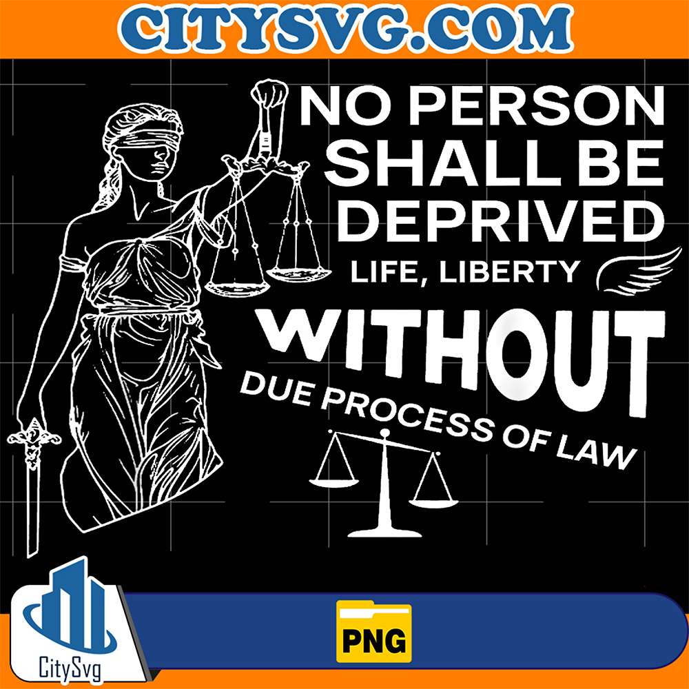 No Person Shall Be Deprived Of Life Liberty Due Process Png CitySvg