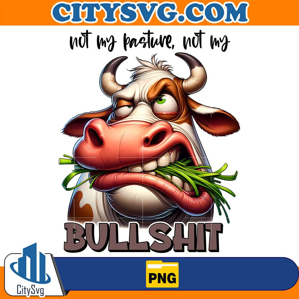 Not-My-Pasture-Not-My-Bullshit-Png