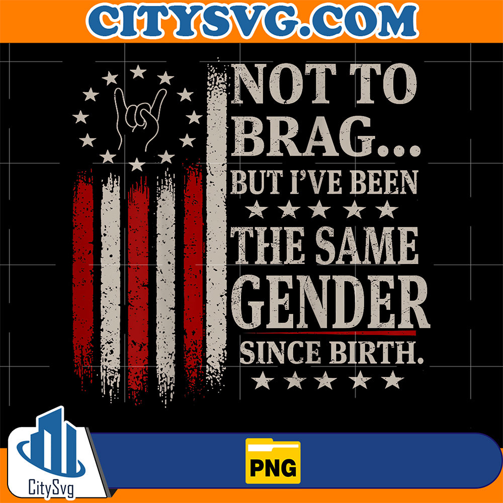 Not-to-Brag-But-I-ve-Been-The-Same-Gender-Since-Birth-Png
