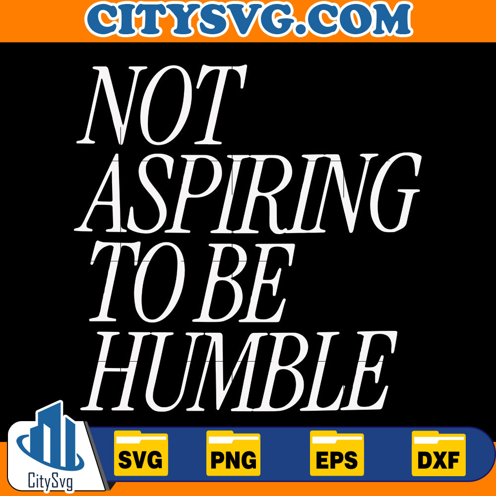 Not Aspiring To Be Humble Svg