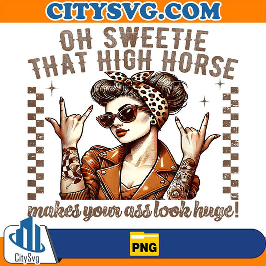 Oh-Sweetie-That-High-Horse-Makes-Your-Ass-Look-Huge-Png