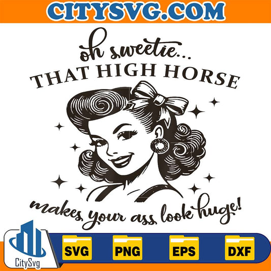 Oh-Sweetie-That-High-Horse-Makes-Your-Ass-Look-Huge-Svg