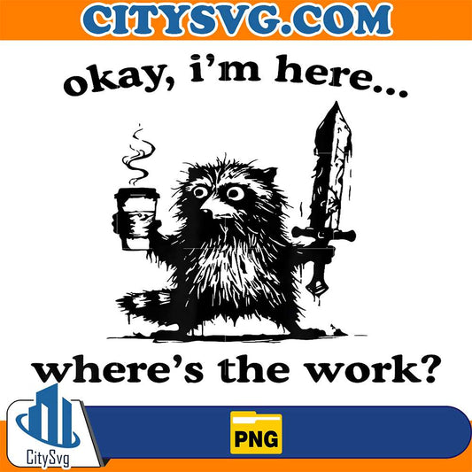 Okay-I-m-Here-Where-s-The-Work-Raccoon-With-Coffee-And-Sword-Png