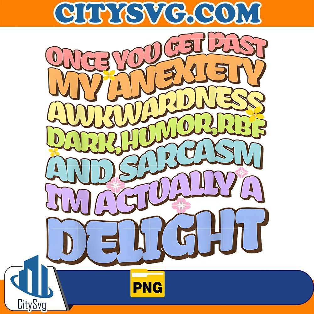 Once-You-Get-Past-My-Anxiety-Awkwardness-Dark-Humor-RBF-And-Sarcasm-I-m-Actually-A-Delight-Png-1