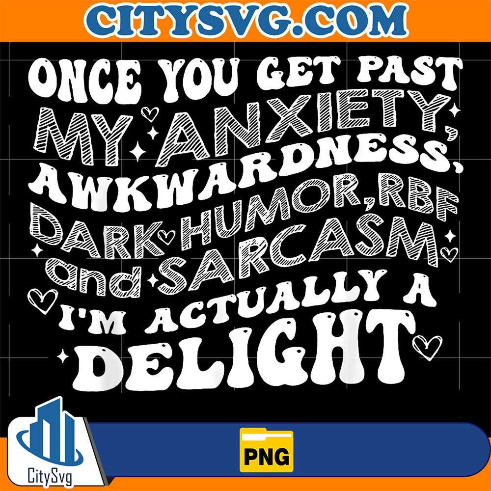 Once-You-Get-Past-My-Anxiety-Awkwardness-Dark-Humor-RBF-And-Sarcasm-I-m-Actually-A-Delight-Png
