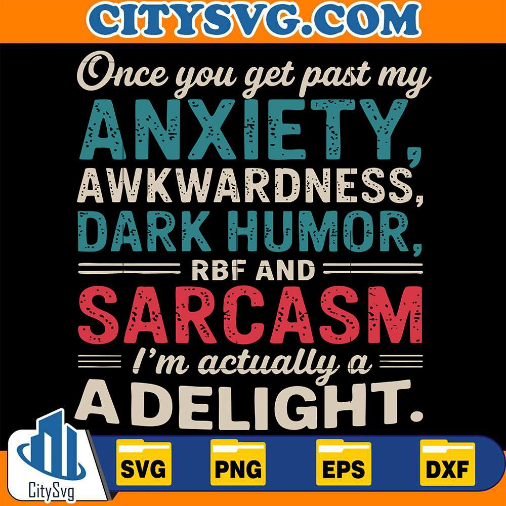 Once-You-Get-Past-My-Anxiety-Awkwardness-Dark-Humor-RBF-And-Sarcasm-I-m-Actually-A-Delight-Svg