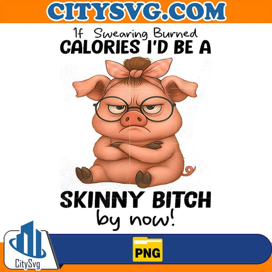 Pig-If-Swearing-Burned-Calories-I-d-Be-A-Skinny-Bitch-By-Now-Png