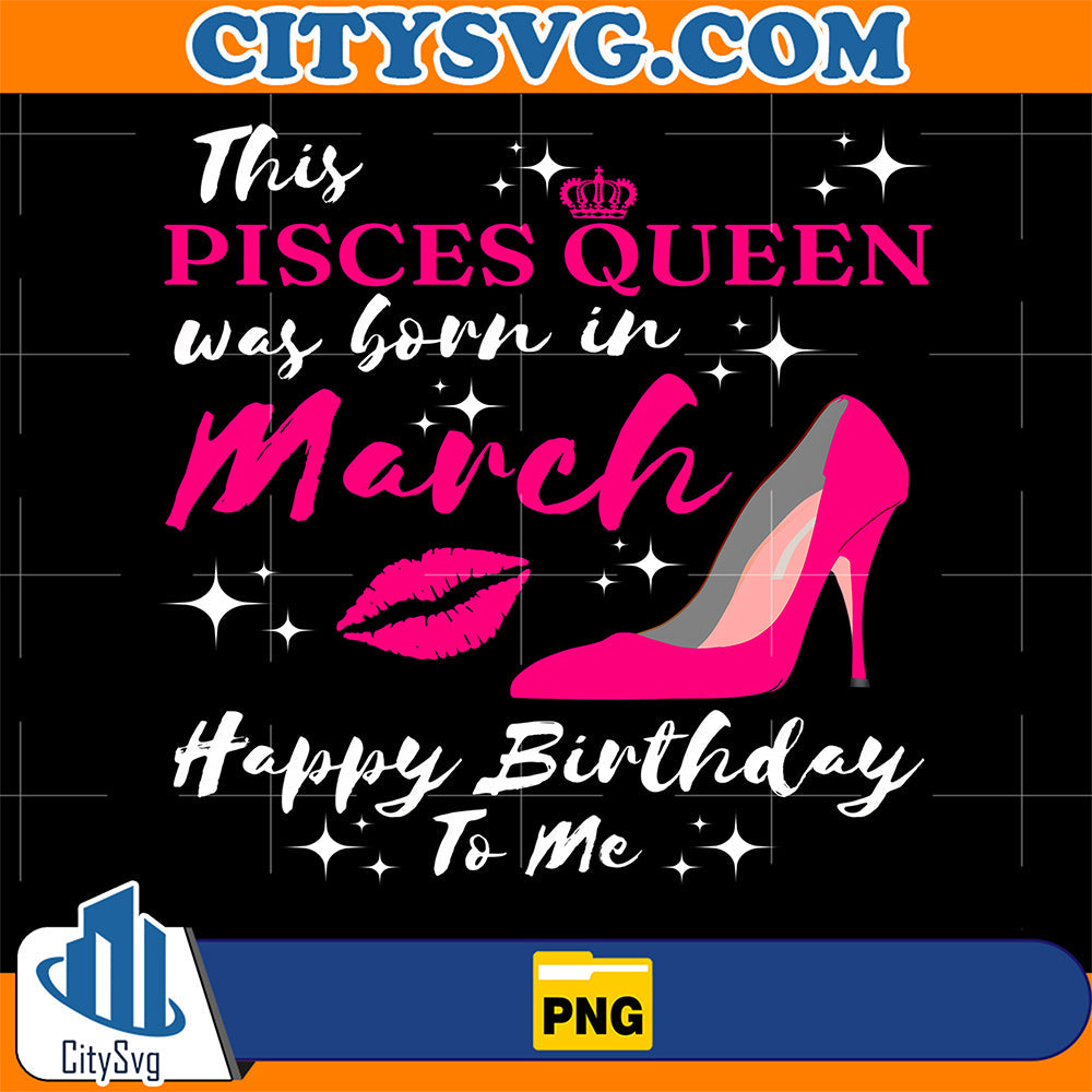 Pisces-Queen-Was-Born-In-March-Happy-Birthday-To-Me-Png