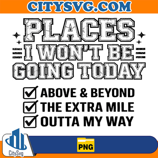 Places-I-Won-t-Be-Going-Today-Funny-Lazy-Humor-Meme-Png