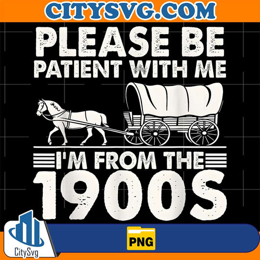 Please-Be-Patient-With-Me-I-m-From-The-1900s-Png-2