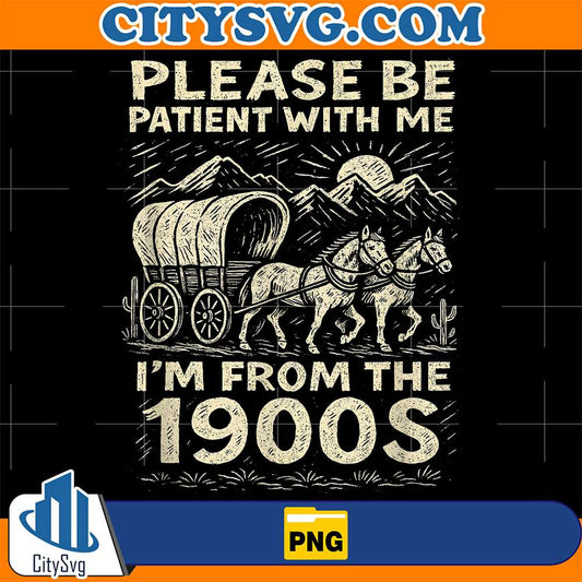 Please-Be-Patient-With-Me-I-m-From-The-1900s-Png