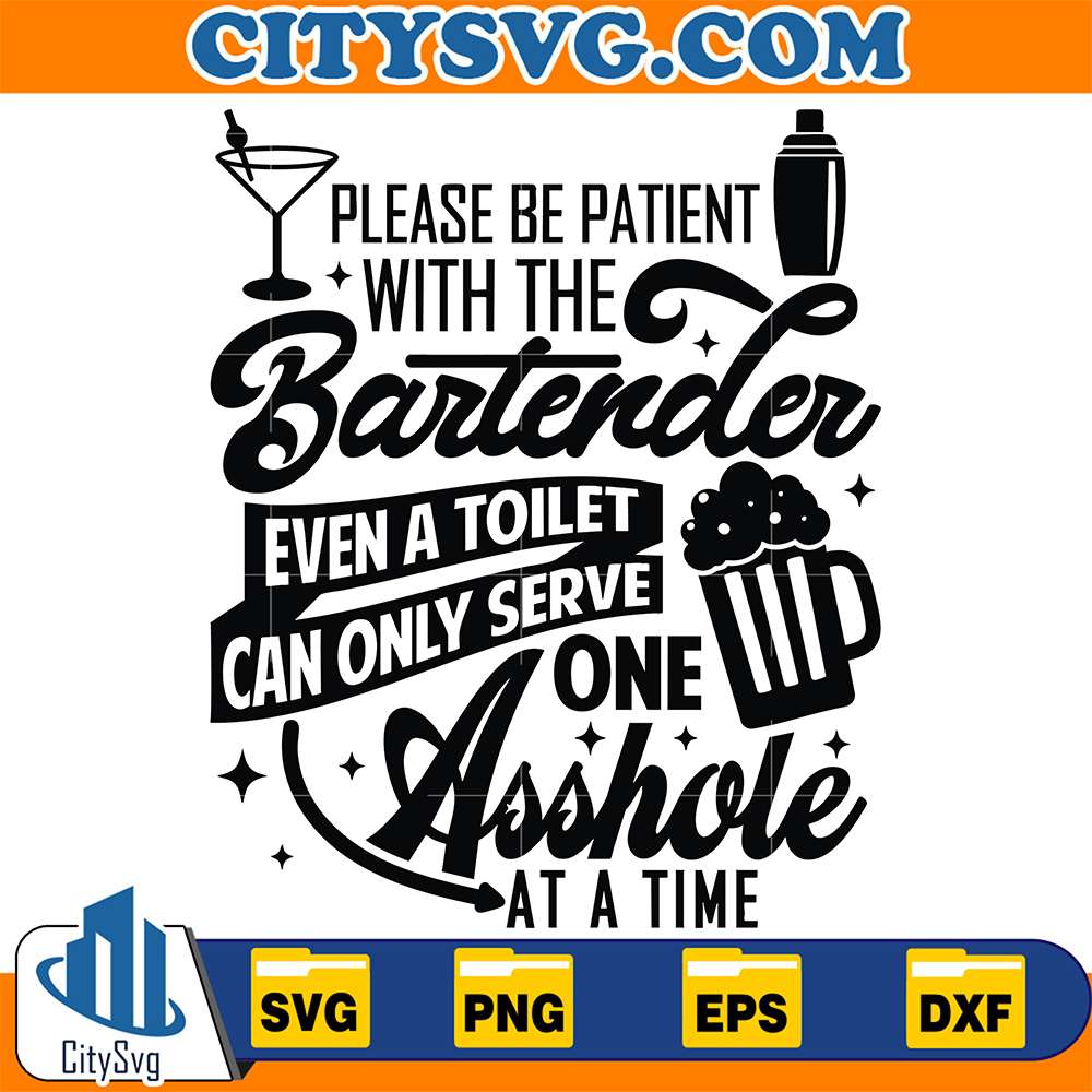 Please-Be-Patient-With-The-Bartender-Even-A-Toilet-Can-Only-Serve-One-Asshole-At-A-Time-Svg