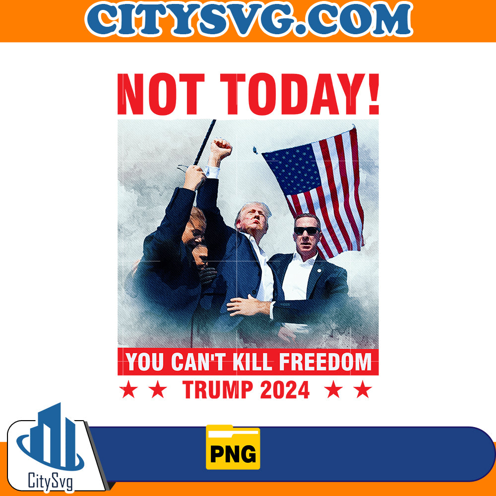 Not today you can’t kill freedom Png , Trump 2024