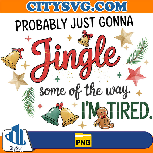 Probably-Just-Gonna-Jingle-Some-Of-The-Way-Png-I-m-Tired-Png-1