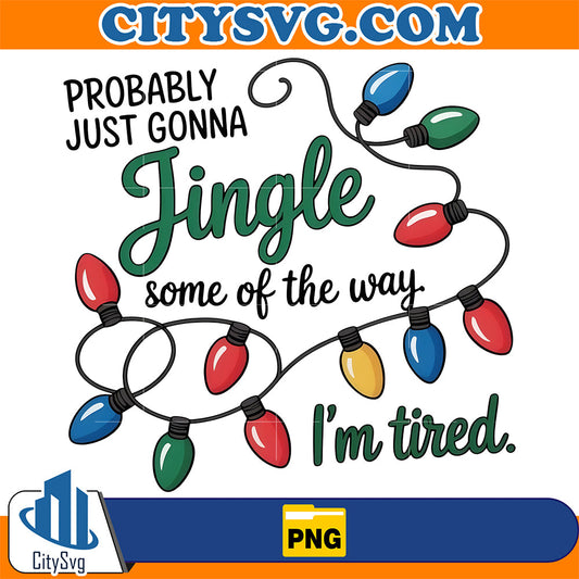 Probably-Just-Gonna-Jingle-Some-Of-The-Way-Png-I-m-Tired-Png