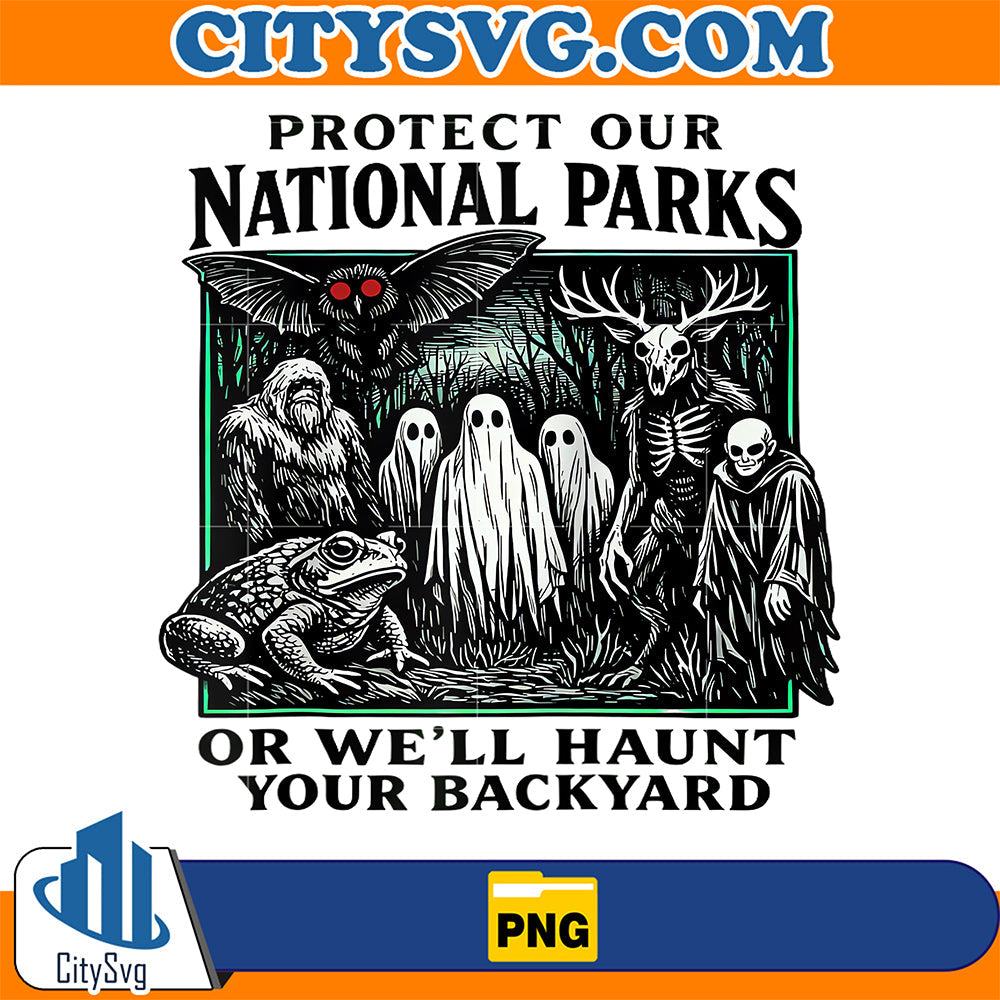 Protect-Our-National-Parksor-We-ll-Haunt-Your-Backyard-Png