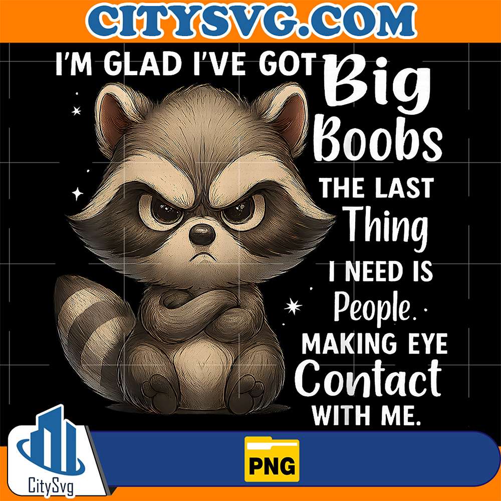 Raccoon-I-m-Glad-I-ve-Got-Big-Boobs-The-Last-Thing-I-Need-Is-People-Making-Eye-Contact-With-Me-Png