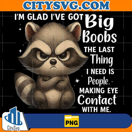 Raccoon-I-m-Glad-I-ve-Got-Big-Boobs-The-Last-Thing-I-Need-Is-People-Making-Eye-Contact-With-Me-Png
