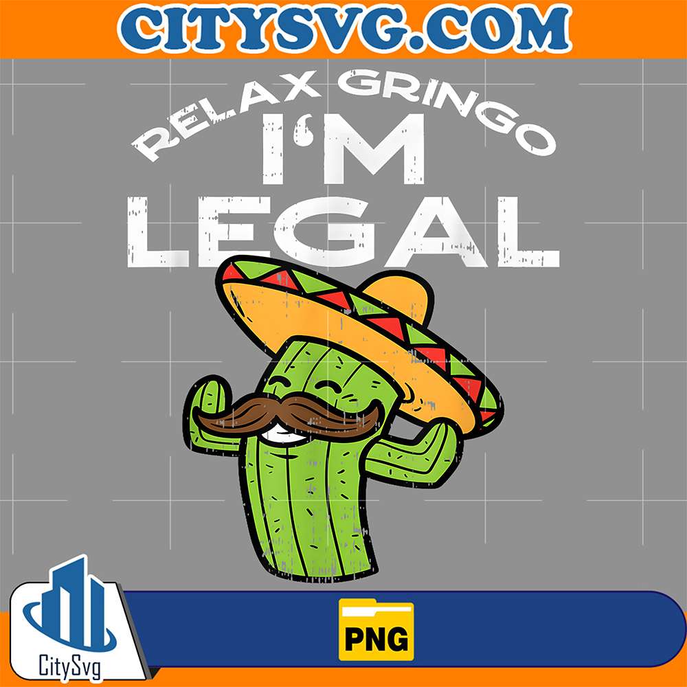 Relax-Gringo-I-m-Legal-Cinco-De-Mayo-Mexican-Immigrant-Png