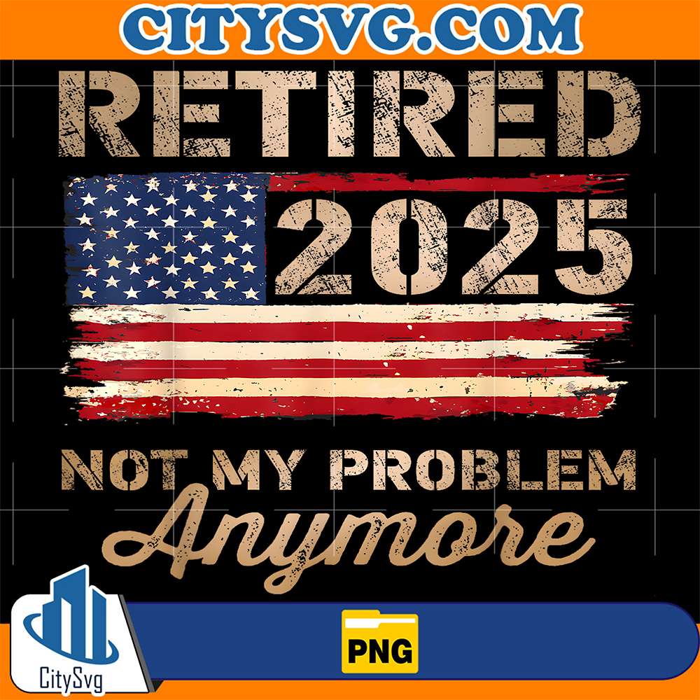 Retired-2025-Not-My-Problem-Anymore-US-Flag-Png