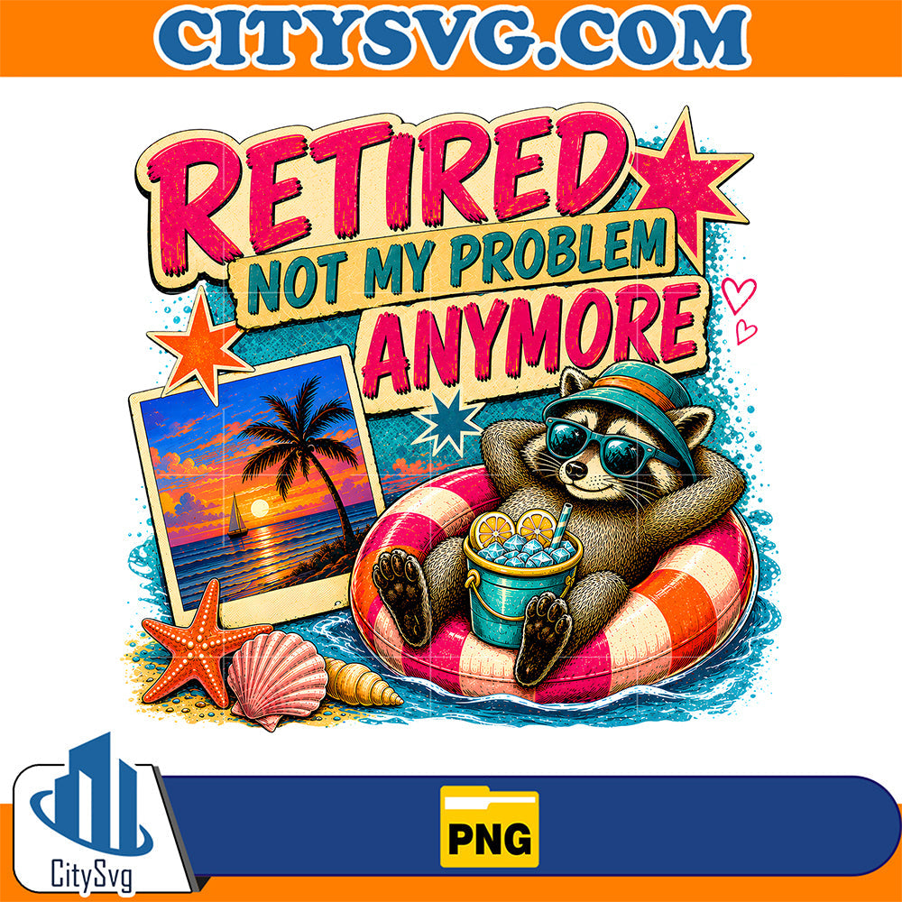 Retired Not My Problem Anymore Raccoon Png CitySvg