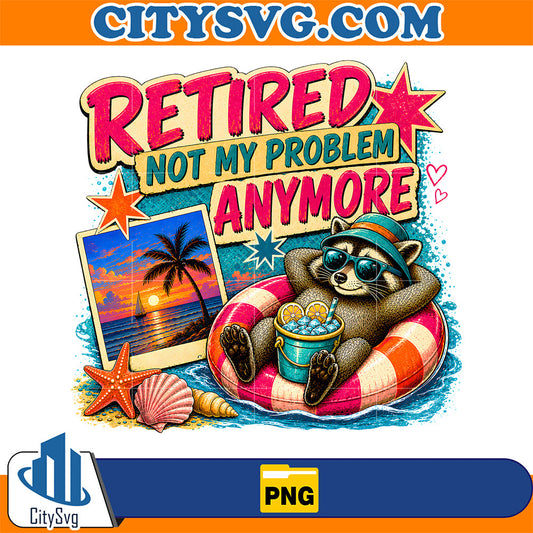 Retired Not My Problem Anymore Raccoon Png CitySvg