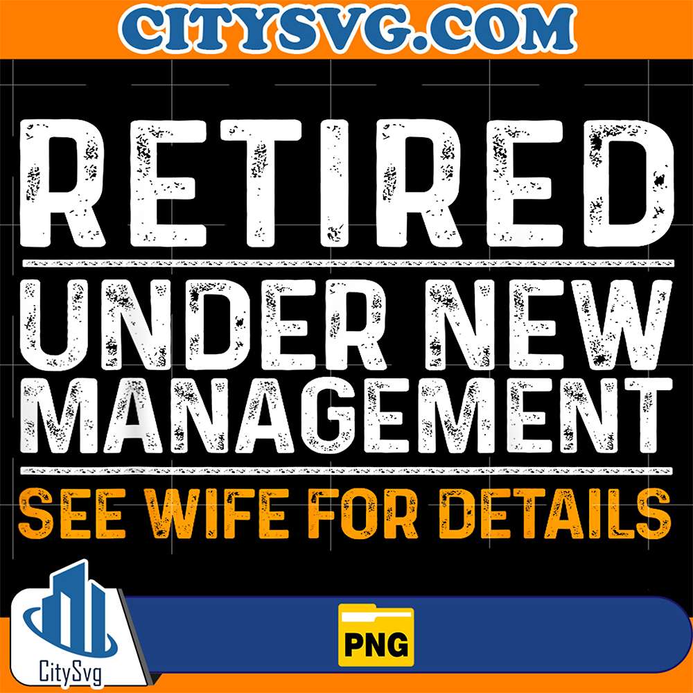 Retired-Under-New-Management-See-Wife-For-Details-Png