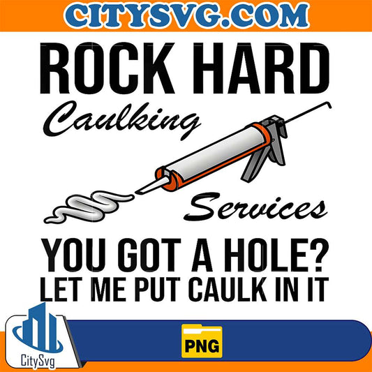 Rock-Hard-Caulking-Services-You-Got-A-Hole-Let-Me-Put-Caulk-In-It-Png