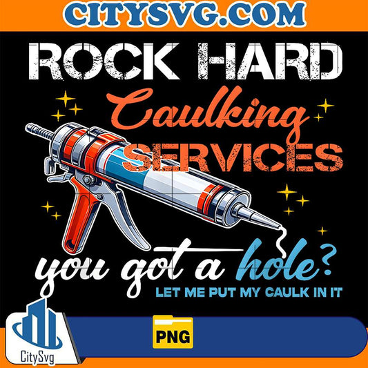Rock-Hard-Caulking-Services-You-Got-A-Hole-Let-Me-Put-My-Caulk-In-It-Png
