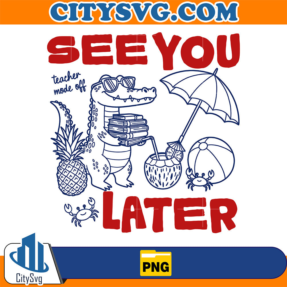See-You-Later-Gator-Teacher-Mode-Off-Summer-Vacation-Alligator-Png