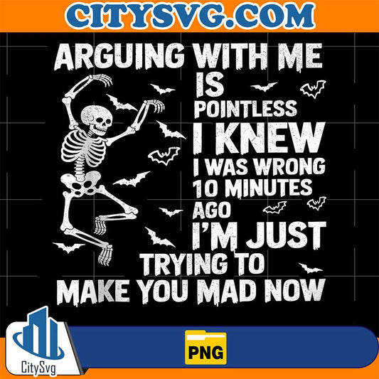 Skeleton-Arguing-With-Me-Is-Pointless-I-Knew-I-Was-Wrong-10-Minutes-Ago-I-m-Just-Trying-To-Make-You-Mad-Now-Png