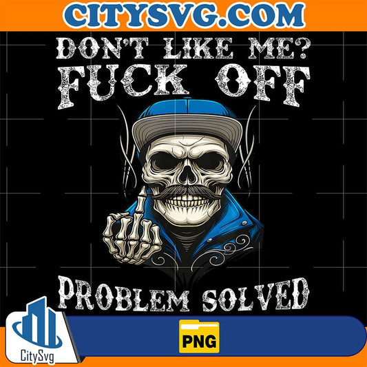 Skull-Don-t-Like-Me-Fck-Off-Problem-Solved-Png