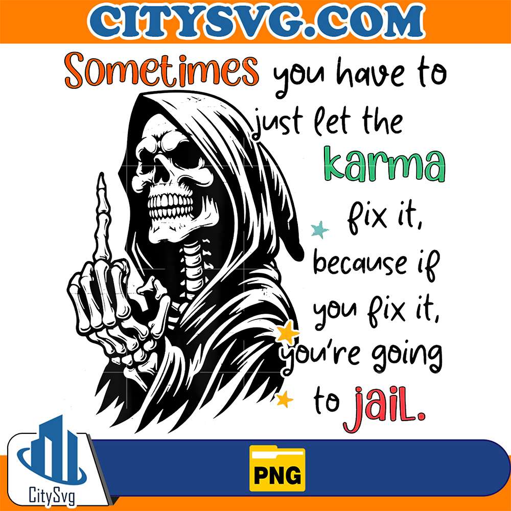 Skull-Sometimes-You-Have-To-Just-Let-The-Karma-Fix-It-Because-If-You-Fix-It-You-re-Going-To-Jail-Png