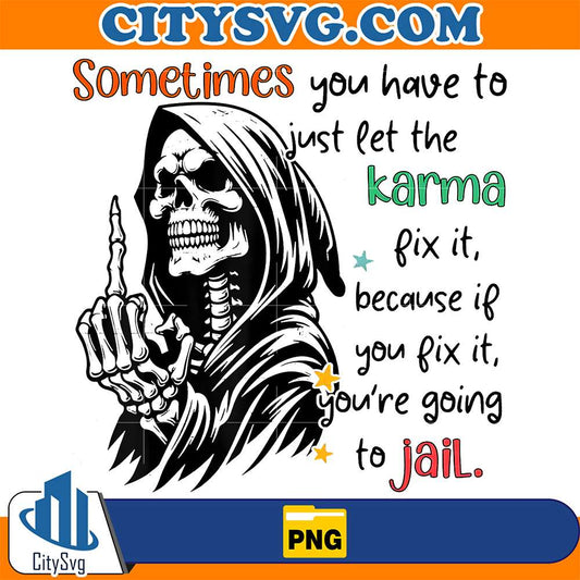 Skull-Sometimes-You-Have-To-Just-Let-The-Karma-Fix-It-Because-If-You-Fix-It-You-re-Going-To-Jail-Png