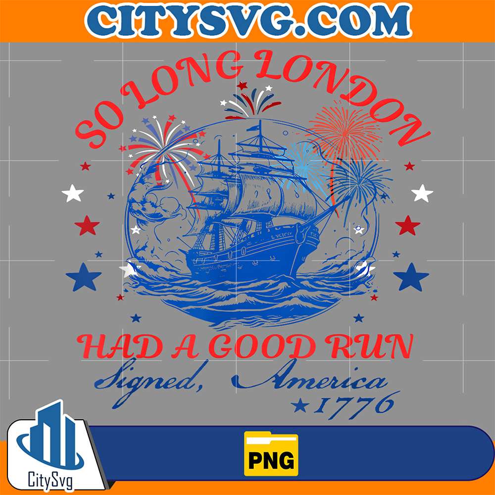 So-Long-London-Had-A-Good-Run-Signed-America-1776-4th-Of-July-Png-1