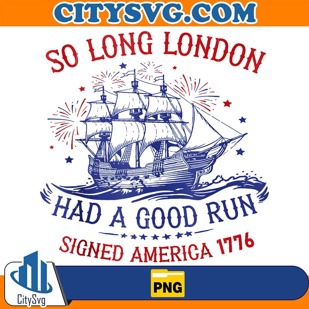 So-Long-London-Had-A-Good-Run-Signed-America-1776-4th-Of-July-Png