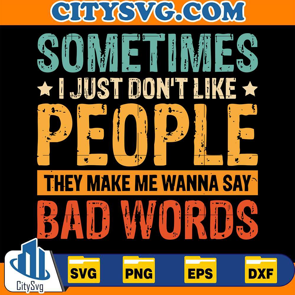 Sometimes-I-Just-Don-t-Like-People-They-Make-Me-Wanna-Say-Bad-Words-Svg