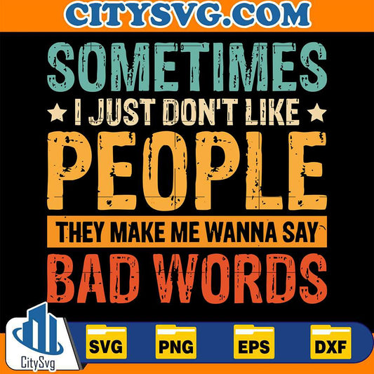 Sometimes-I-Just-Don-t-Like-People-They-Make-Me-Wanna-Say-Bad-Words-Svg