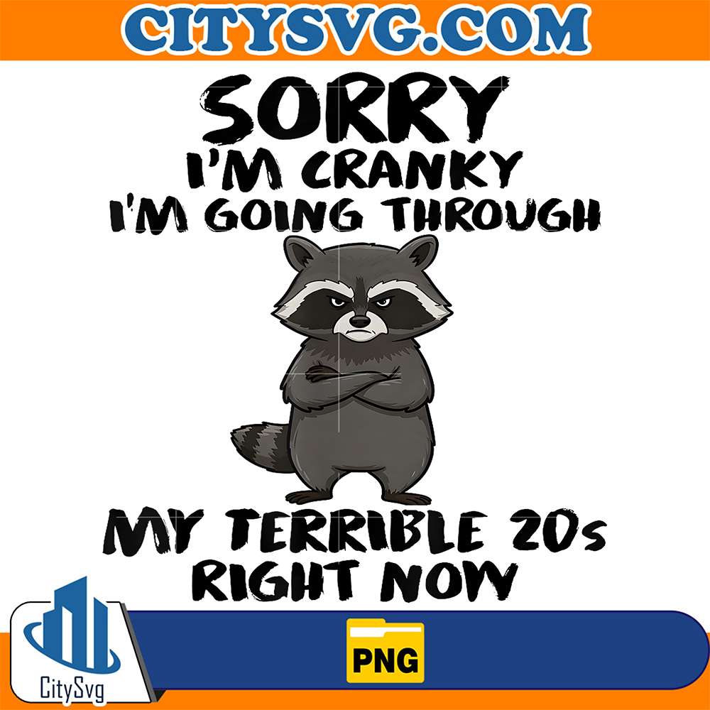 Sorry-I-m-Cranky-I-m-Going-Through-My-Terrible-20s-Right-Now-Raccoon-Png