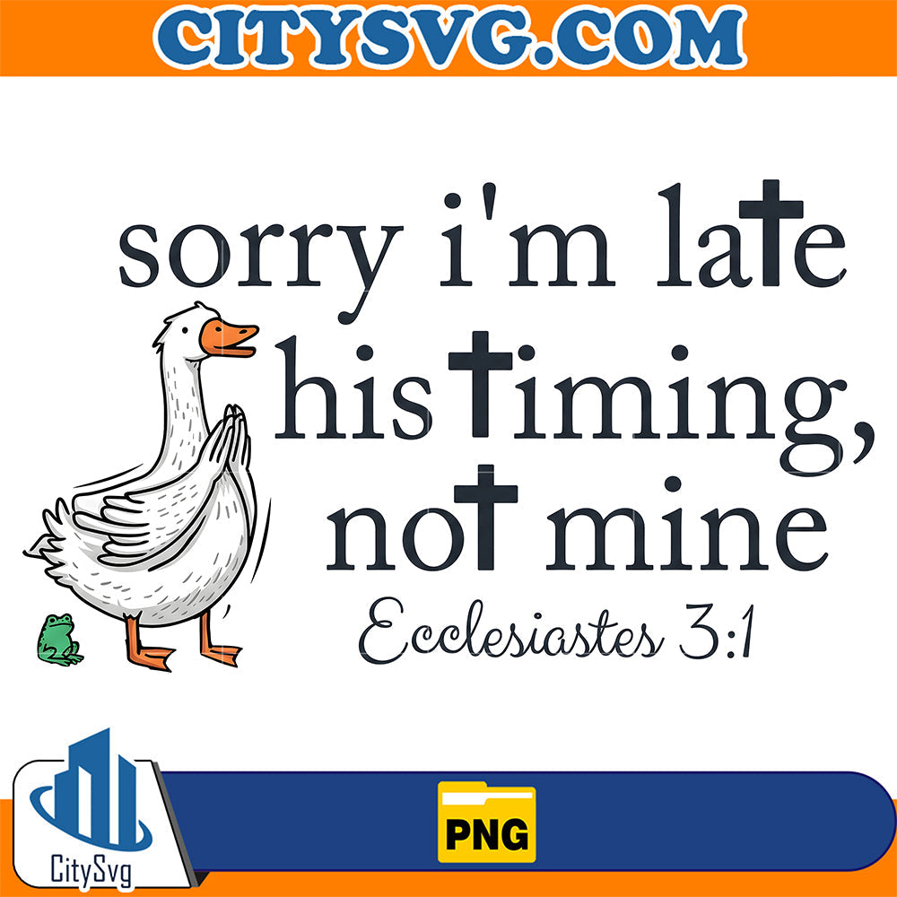 Sorry-I-m-Late-His-Timing-Not-Mine-Goose-Christian-Png