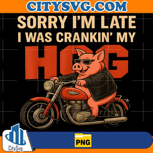Sorry-I-m-Late-I-Was-Crankin-My-Hog-Meme-Png