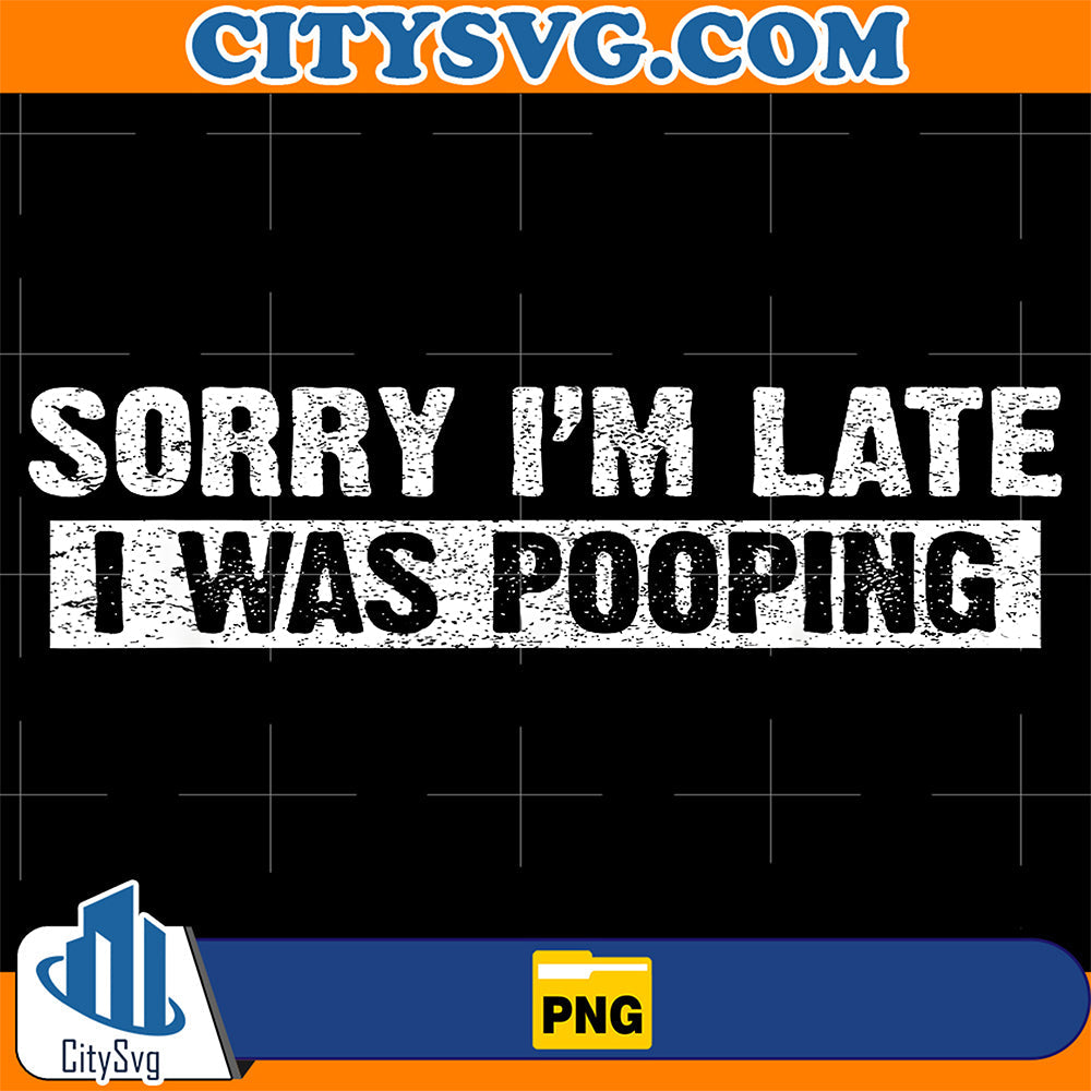 Sorry-I-m-Late-I-Was-Pooping-Png-1