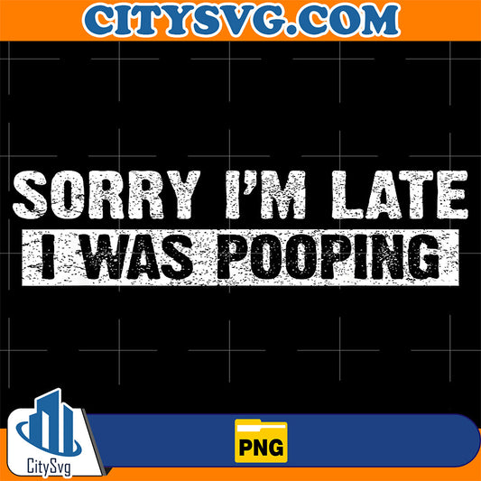 Sorry-I-m-Late-I-Was-Pooping-Png-1