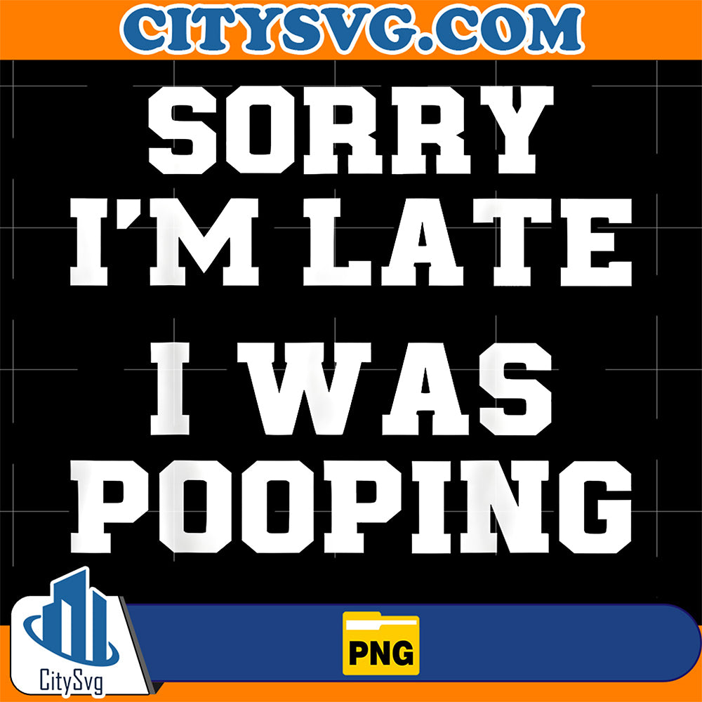 Sorry-I-m-Late-I-Was-Pooping-Png
