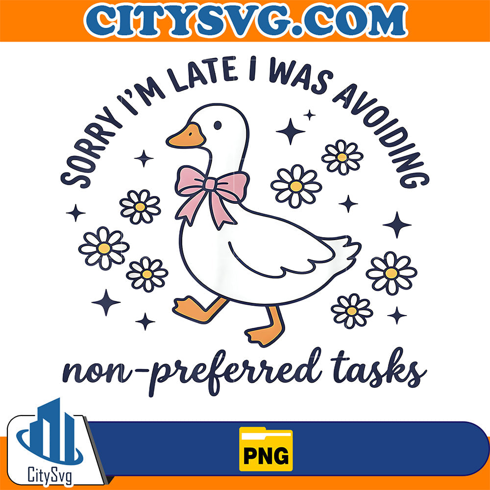 Sorry-Im-Late-I-Was-Avoiding-Non-Preferred-Tasks-Silly-Goose-Png